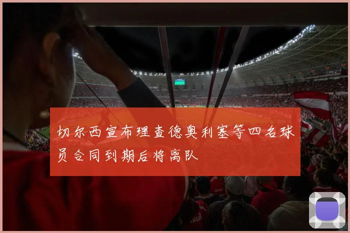 切尔西宣布理查德奥利塞等四名球员合同到期后将离队